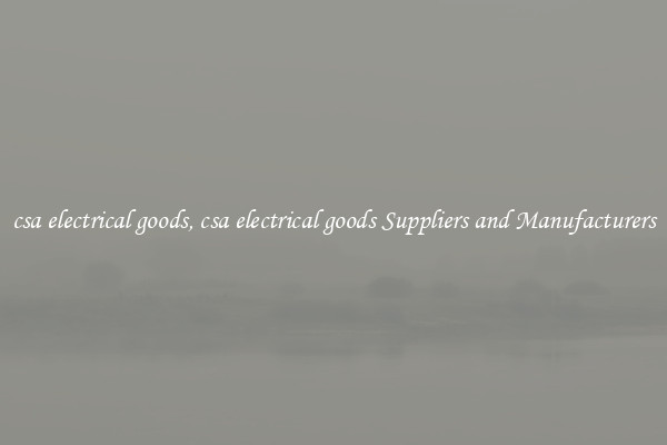csa electrical goods, csa electrical goods Suppliers and Manufacturers