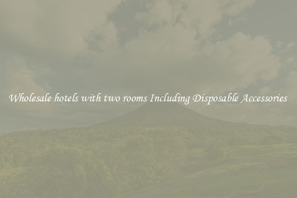 Wholesale hotels with two rooms Including Disposable Accessories 