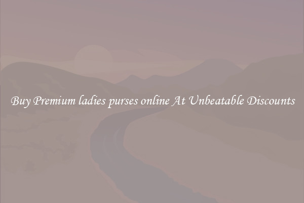 Buy Premium ladies purses online At Unbeatable Discounts