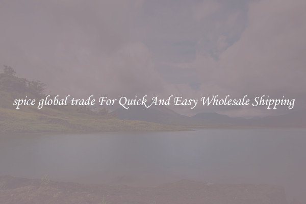spice global trade For Quick And Easy Wholesale Shipping