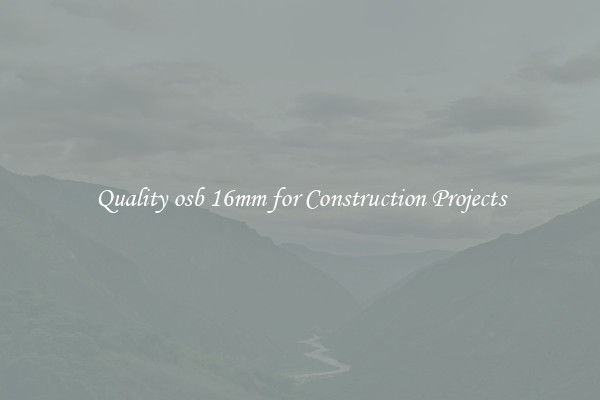 Quality osb 16mm for Construction Projects