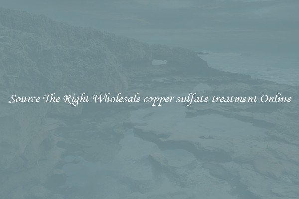 Source The Right Wholesale copper sulfate treatment Online