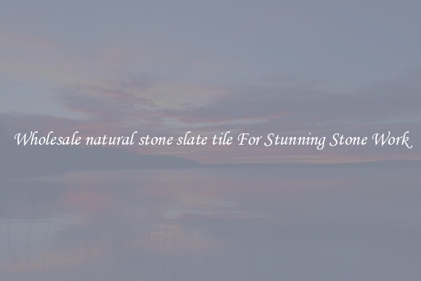 Wholesale natural stone slate tile For Stunning Stone Work