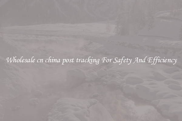 Wholesale cn china post tracking For Safety And Efficiency