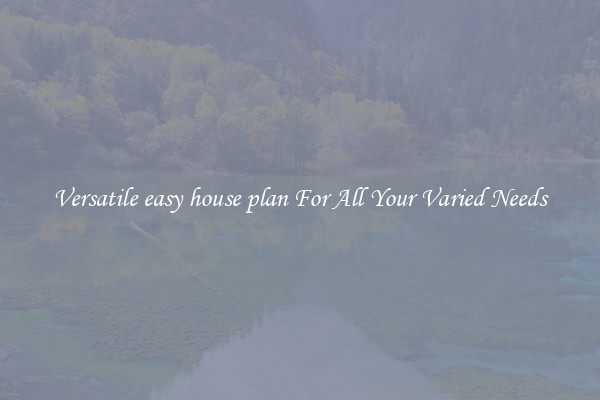 Versatile easy house plan For All Your Varied Needs
