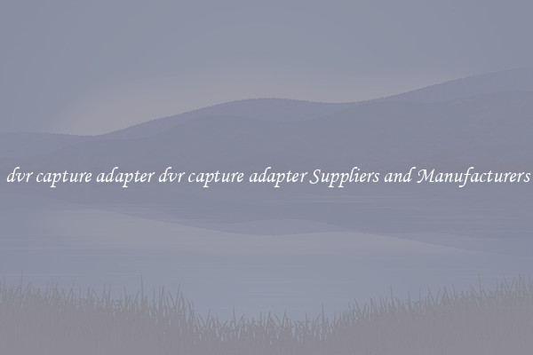 dvr capture adapter dvr capture adapter Suppliers and Manufacturers