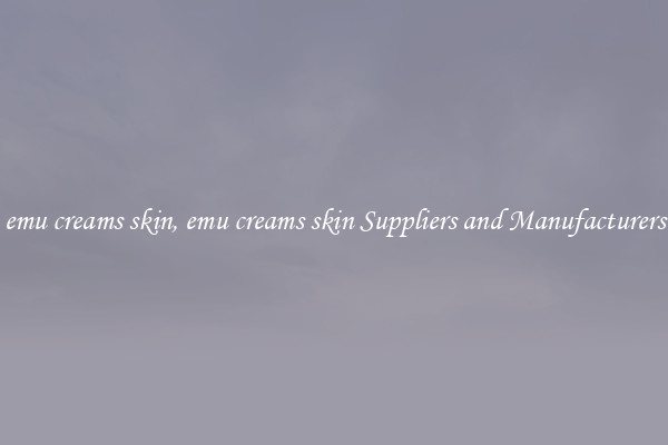 emu creams skin, emu creams skin Suppliers and Manufacturers