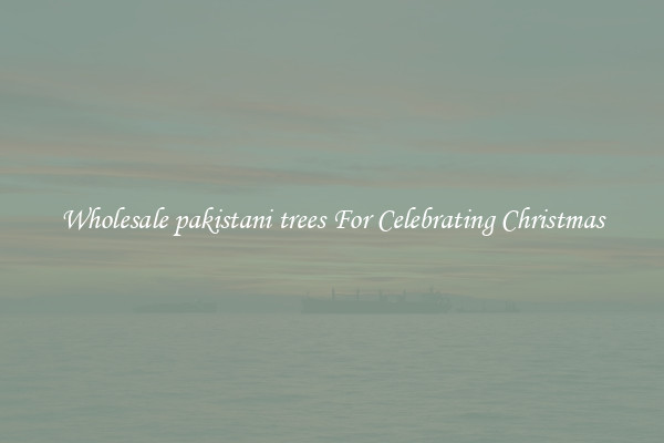 Wholesale pakistani trees For Celebrating Christmas