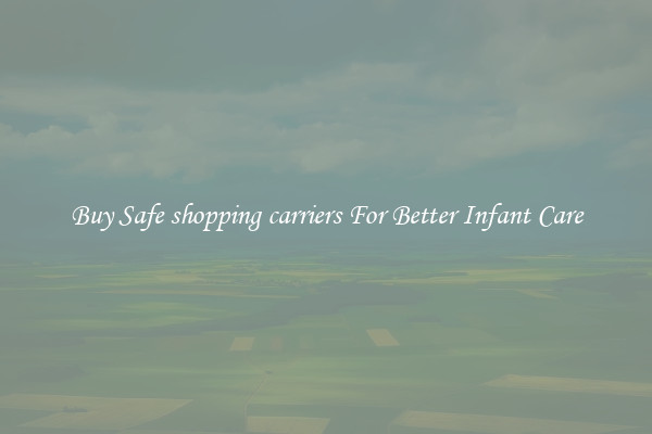 Buy Safe shopping carriers For Better Infant Care