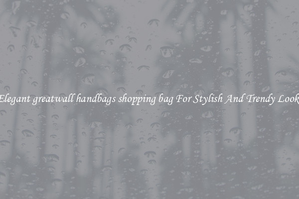 Elegant greatwall handbags shopping bag For Stylish And Trendy Looks