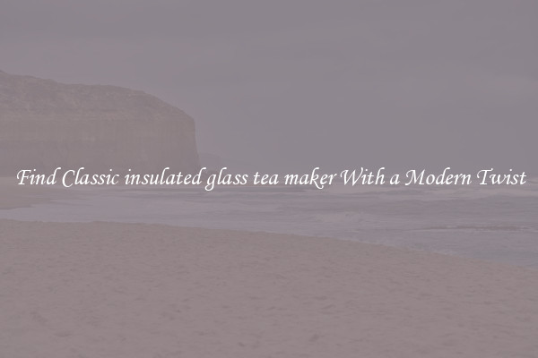 Find Classic insulated glass tea maker With a Modern Twist
