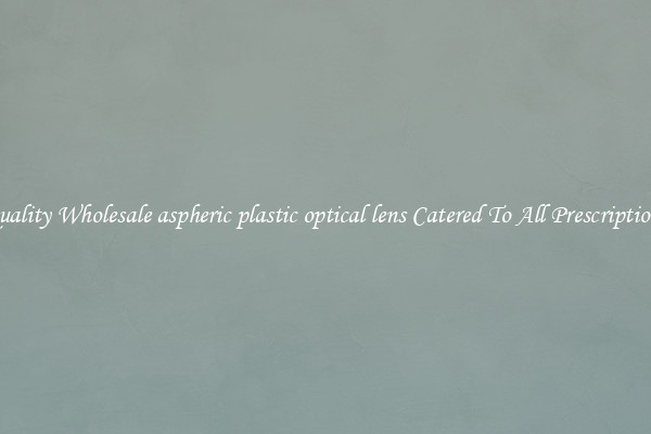 Quality Wholesale aspheric plastic optical lens Catered To All Prescriptions