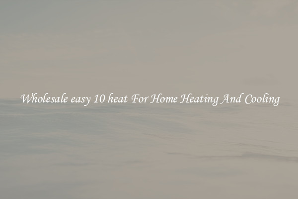 Wholesale easy 10 heat For Home Heating And Cooling