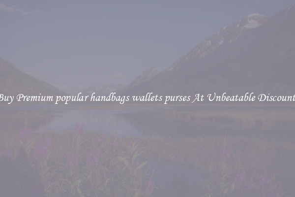 Buy Premium popular handbags wallets purses At Unbeatable Discounts