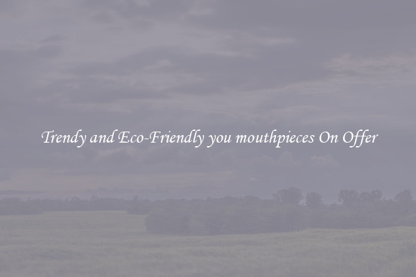 Trendy and Eco-Friendly you mouthpieces On Offer