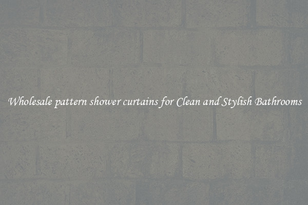 Wholesale pattern shower curtains for Clean and Stylish Bathrooms