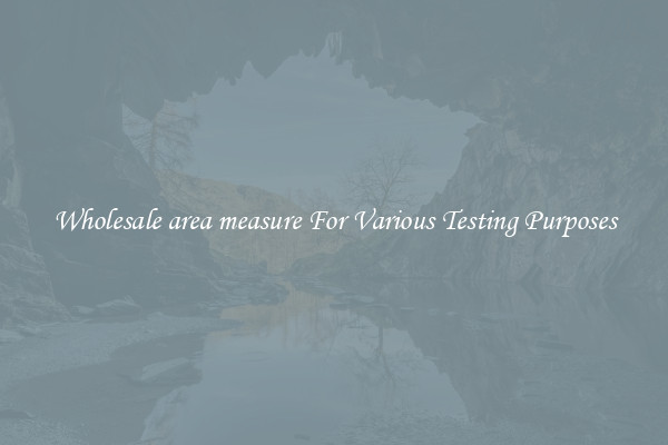 Wholesale area measure For Various Testing Purposes