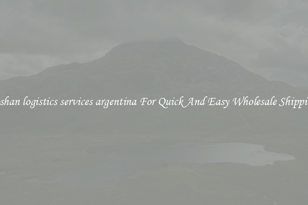 foshan logistics services argentina For Quick And Easy Wholesale Shipping
