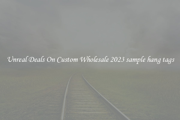 Unreal Deals On Custom Wholesale 2023 sample hang tags