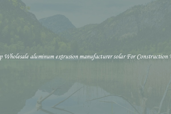 Shop Wholesale aluminum extrusion manufacturer solar For Construction Uses