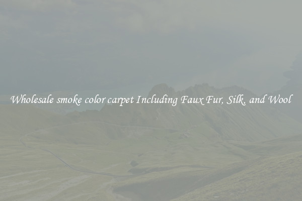 Wholesale smoke color carpet Including Faux Fur, Silk, and Wool 