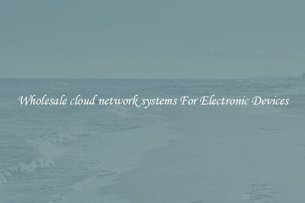 Wholesale cloud network systems For Electronic Devices