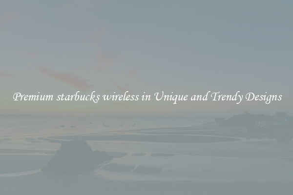 Premium starbucks wireless in Unique and Trendy Designs