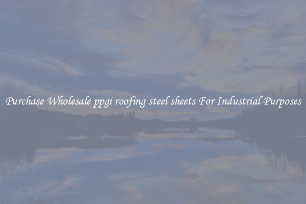 Purchase Wholesale ppgi roofing steel sheets For Industrial Purposes