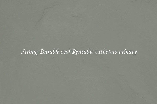 Strong Durable and Reusable catheters urinary